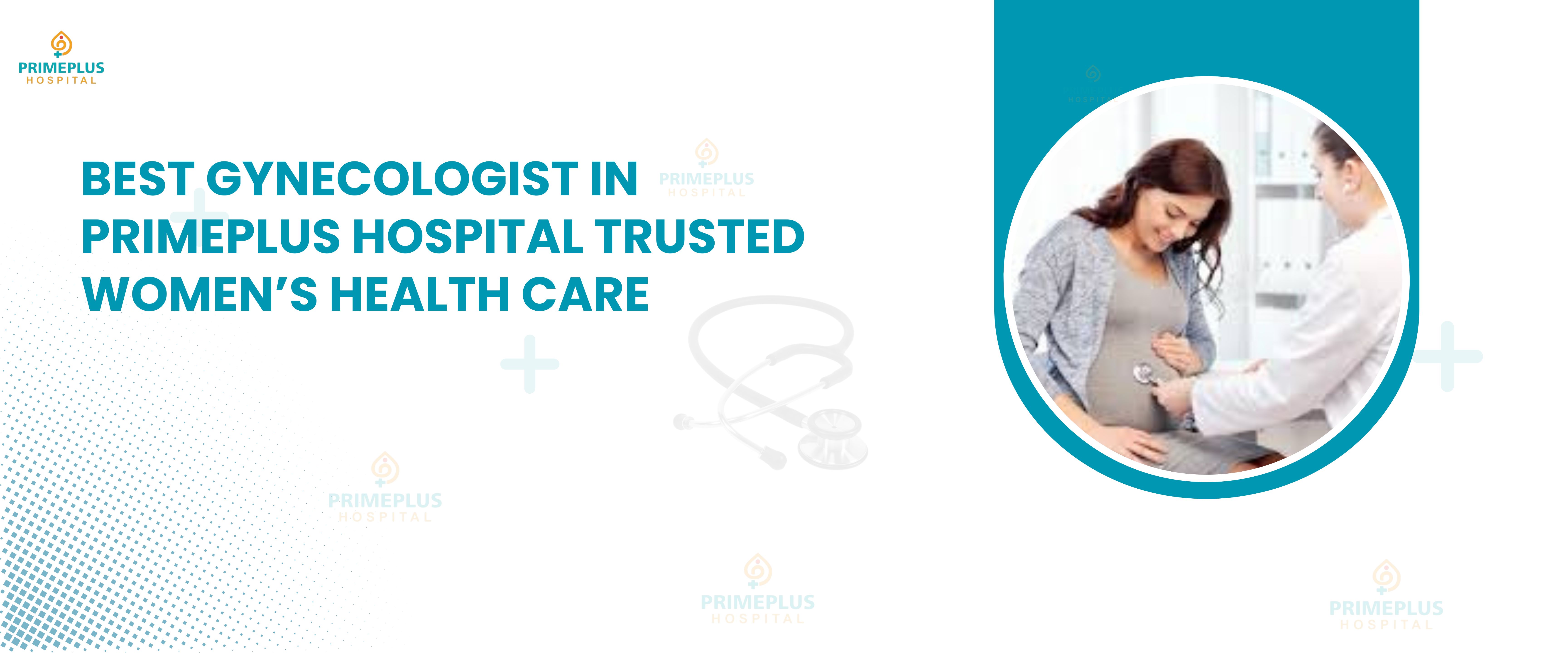 Best Gynecologist in Primeplus Hospital Trusted Women’s Health Care top